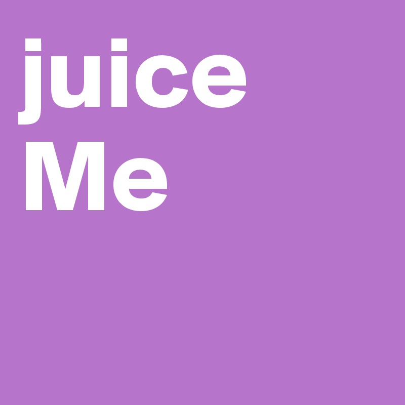 juice
Me