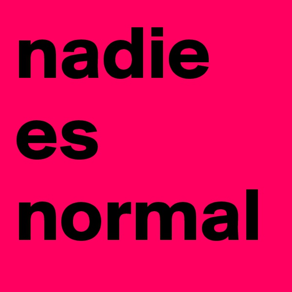 nadie es normal