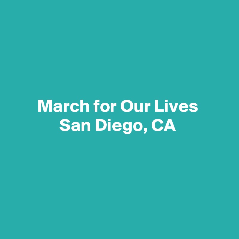 



March for Our Lives
San Diego, CA




