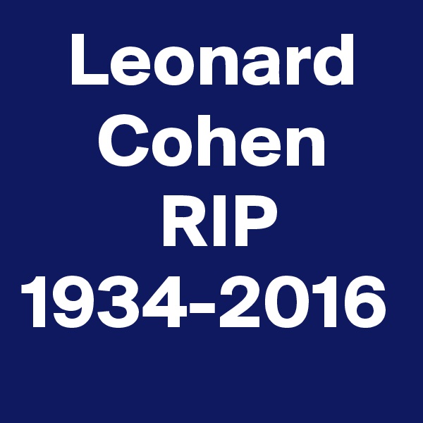    Leonard       Cohen
         RIP
1934-2016 