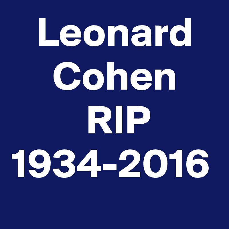    Leonard       Cohen
         RIP
1934-2016 