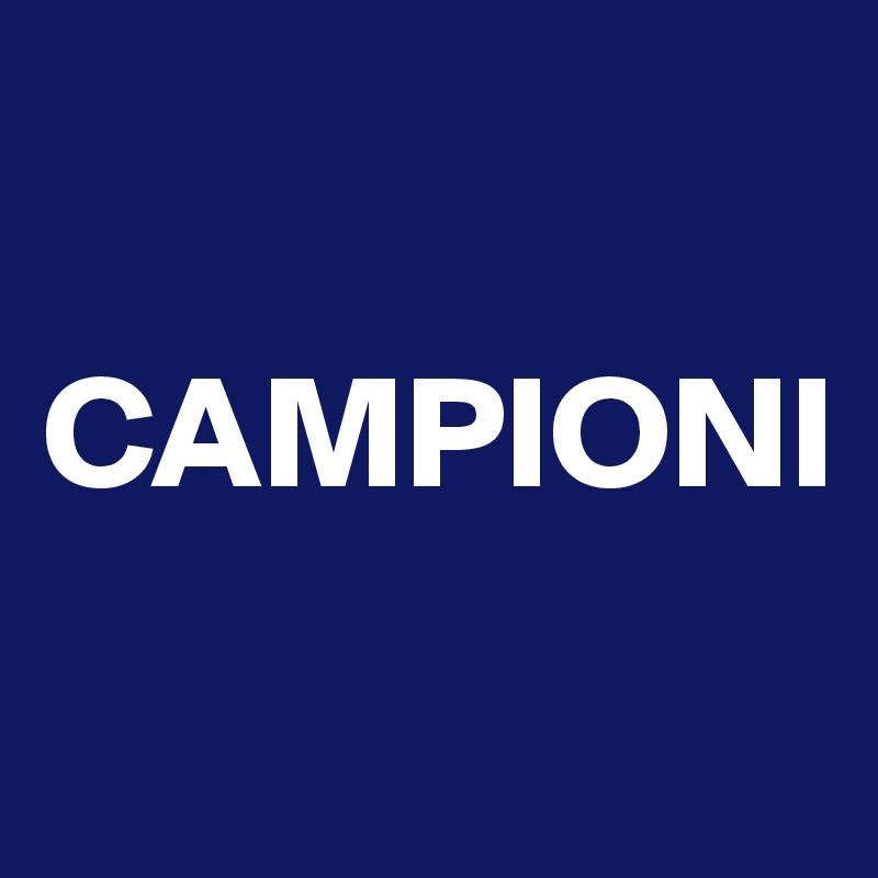 

CAMPIONI
