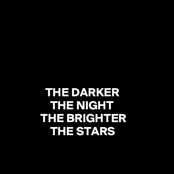 





               THE DARKER
                 THE NIGHT
             THE BRIGHTER
                 THE STARS

