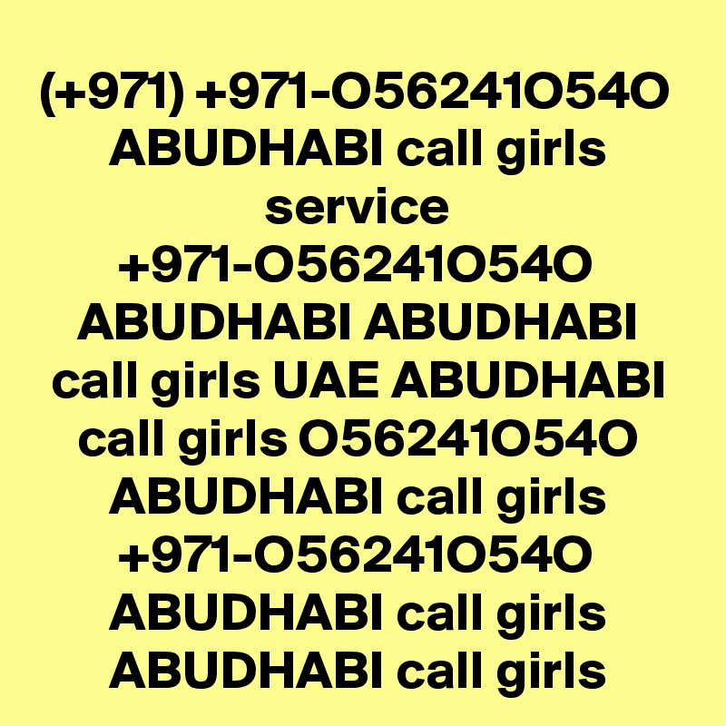 (+971) +971-O56241O54O ABUDHABI call girls service +971-O56241O54O ABUDHABI ABUDHABI call girls UAE ABUDHABI call girls O56241O54O ABUDHABI call girls +971-O56241O54O ABUDHABI call girls ABUDHABI call girls