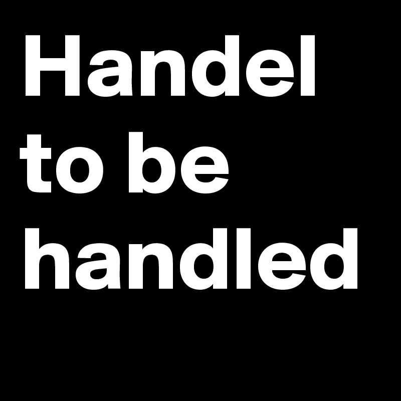 Handel to be handled