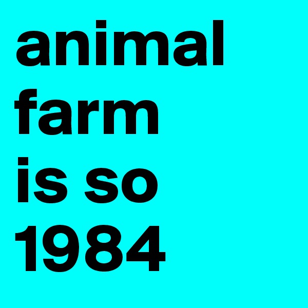 animal
farm
is so
1984