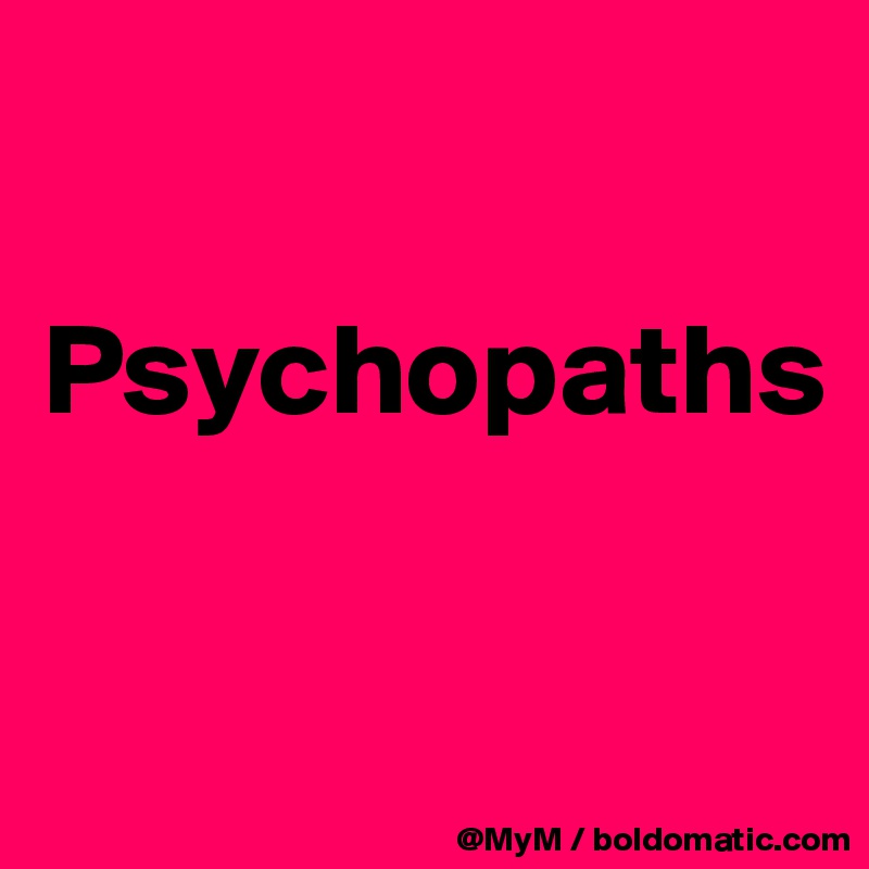 

Psychopaths

