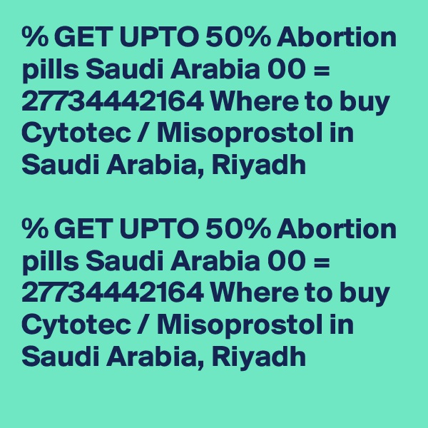 % GET UPTO 50% Abortion pills Saudi Arabia 00 = 27734442164 Where to buy Cytotec / Misoprostol in Saudi Arabia, Riyadh

% GET UPTO 50% Abortion pills Saudi Arabia 00 = 27734442164 Where to buy Cytotec / Misoprostol in Saudi Arabia, Riyadh
