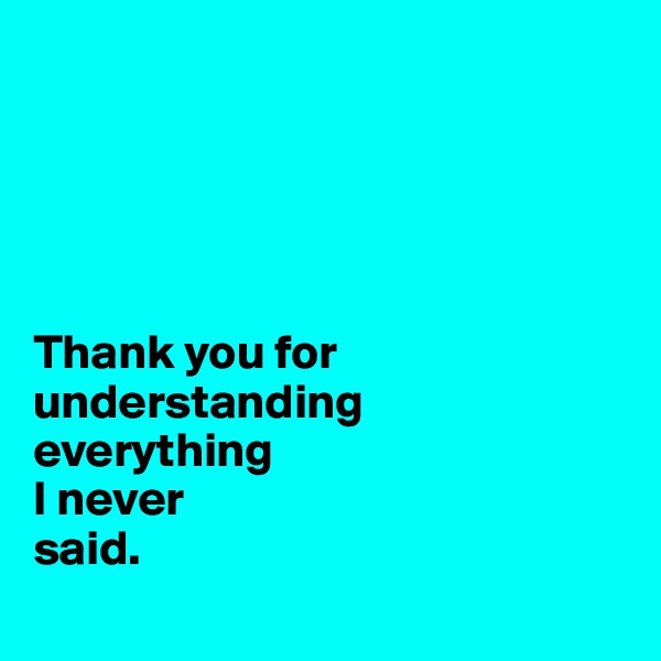 





Thank you for understanding 
everything 
I never 
said.
