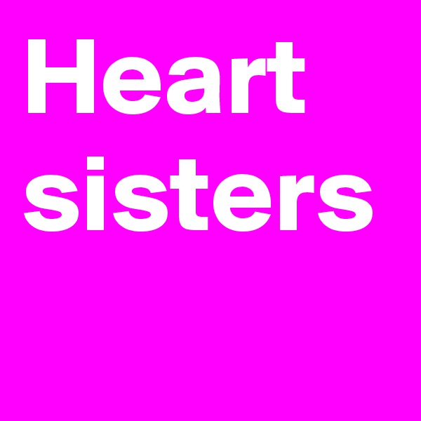 Heart sisters  