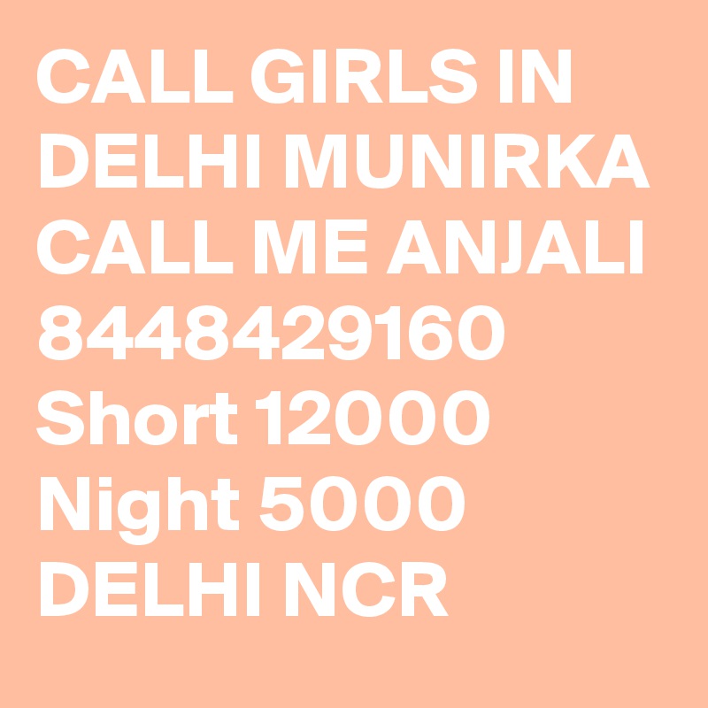 CALL GIRLS IN DELHI MUNIRKA CALL ME ANJALI 8448429160 Short 12000 Night 5000 DELHI NCR