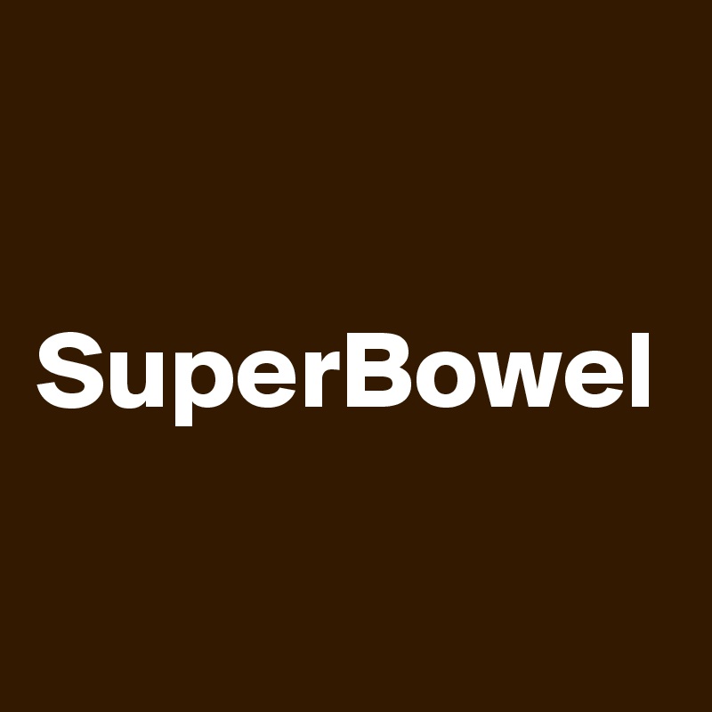   SuperBowel  