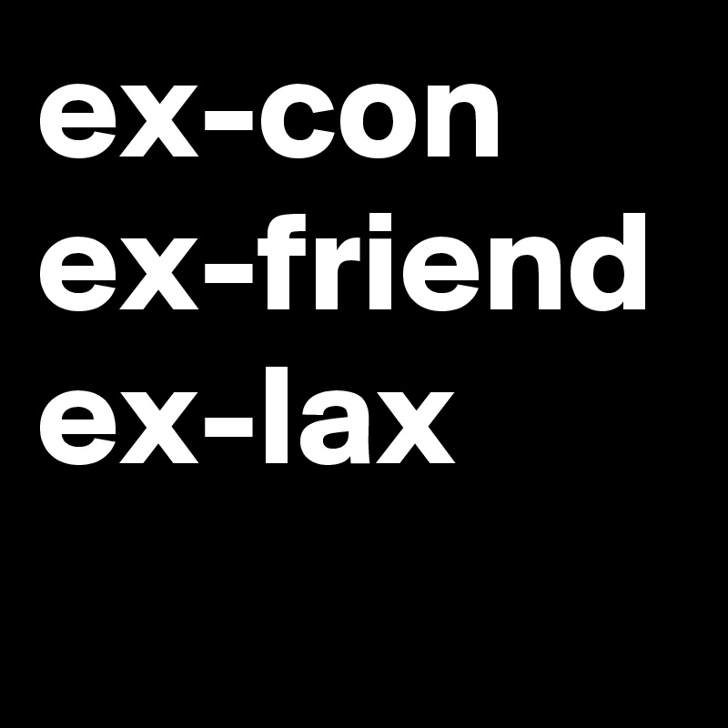 ex-con
ex-friend 
ex-lax