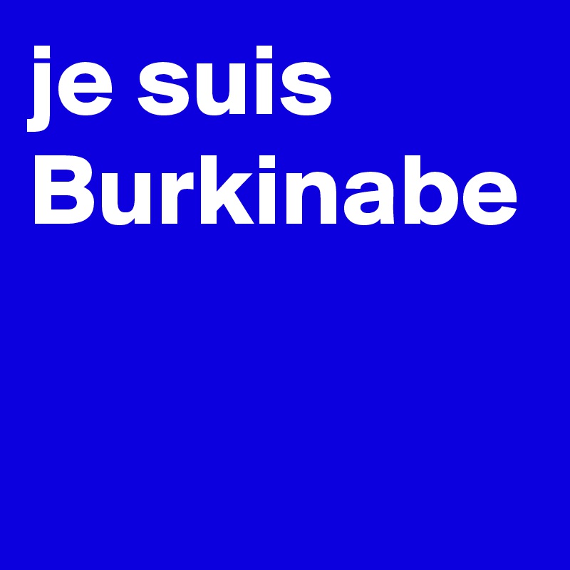 je suis  Burkinabe 