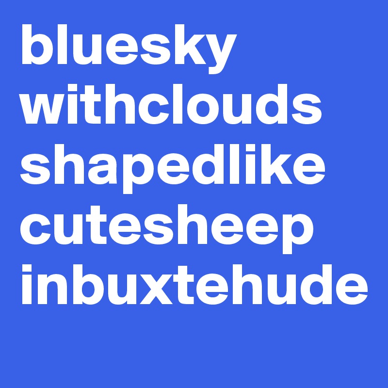 bluesky
withclouds
shapedlike
cutesheep inbuxtehude