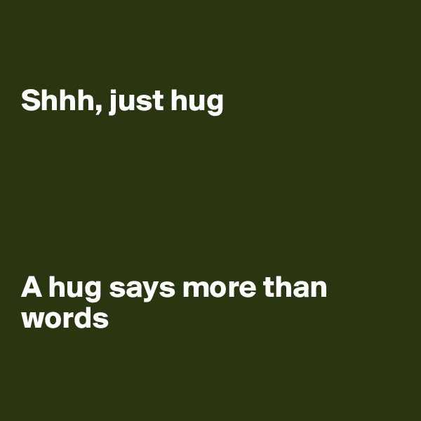 

Shhh, just hug





A hug says more than words 

