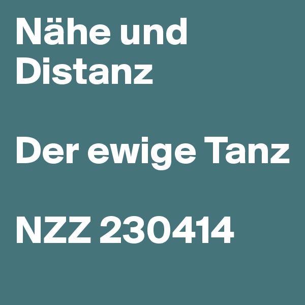 Nähe und Distanz

Der ewige Tanz

NZZ 230414