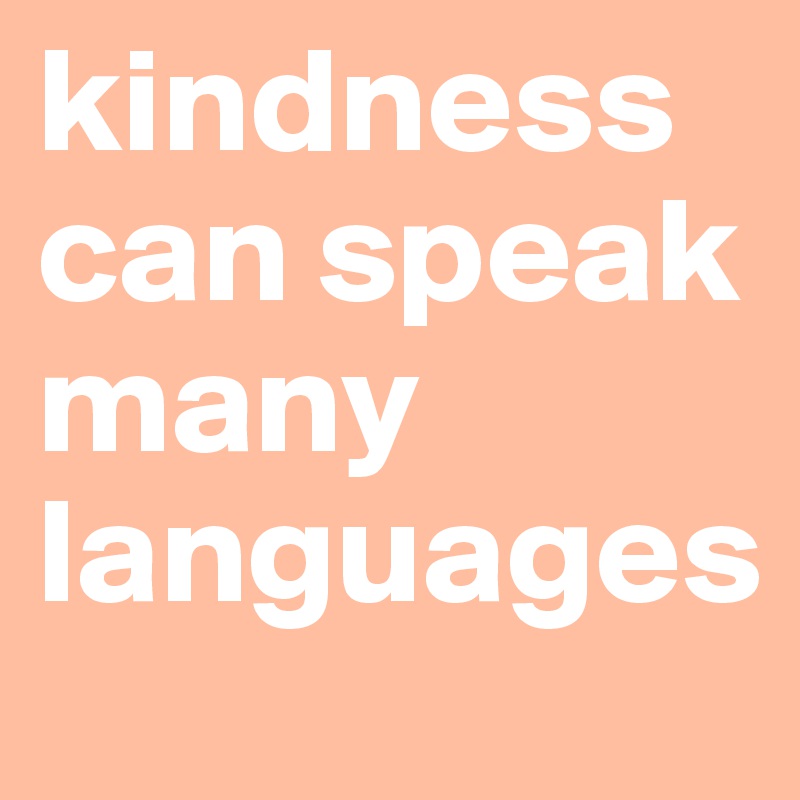 kindness can speak many languages
