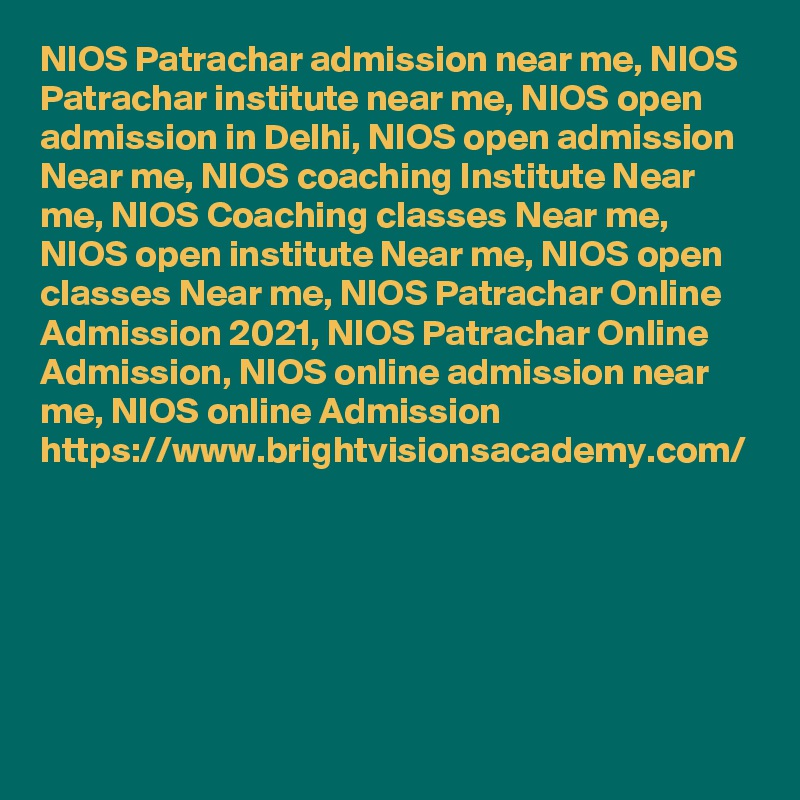 NIOS Patrachar admission near me, NIOS Patrachar institute near me, NIOS open admission in Delhi, NIOS open admission Near me, NIOS coaching Institute Near me, NIOS Coaching classes Near me, NIOS open institute Near me, NIOS open classes Near me, NIOS Patrachar Online Admission 2021, NIOS Patrachar Online Admission, NIOS online admission near me, NIOS online Admission
https://www.brightvisionsacademy.com/