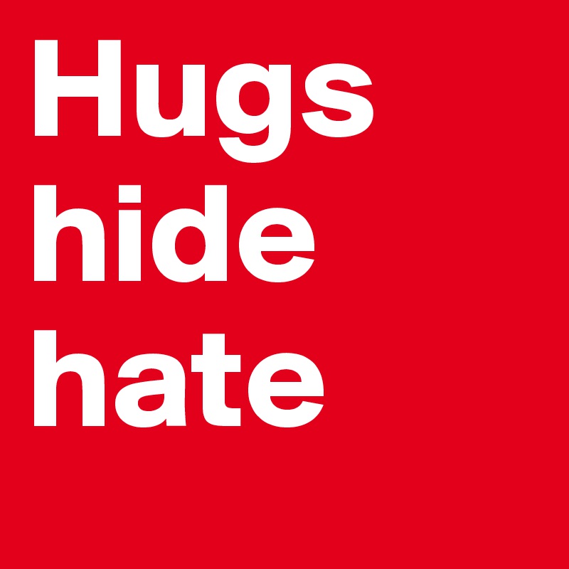 Hugs
hide
hate