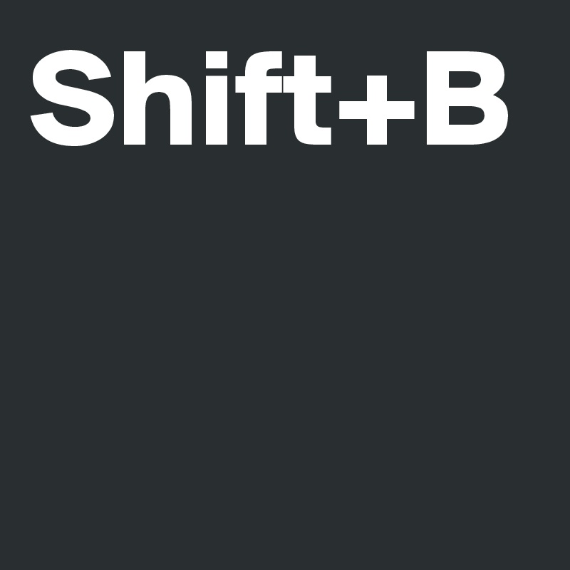 Shift+B