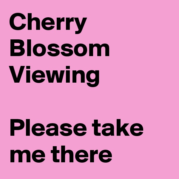 Cherry Blossom Viewing

Please take me there 