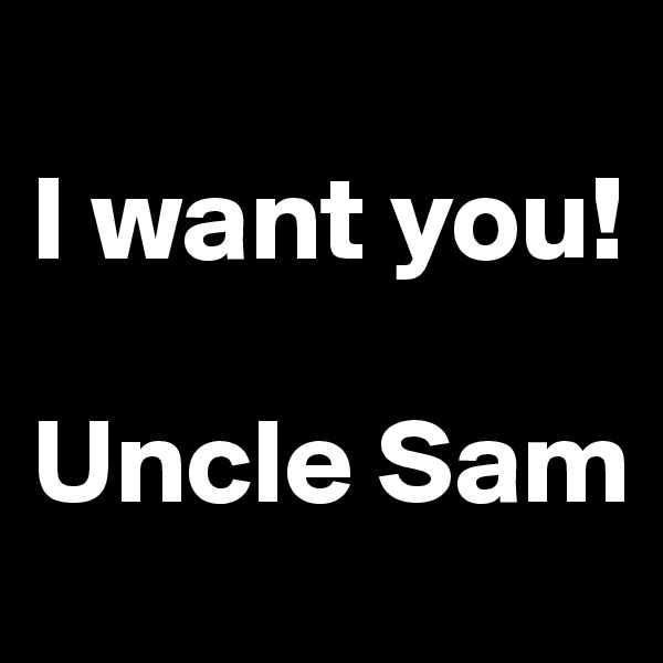
I want you!

Uncle Sam