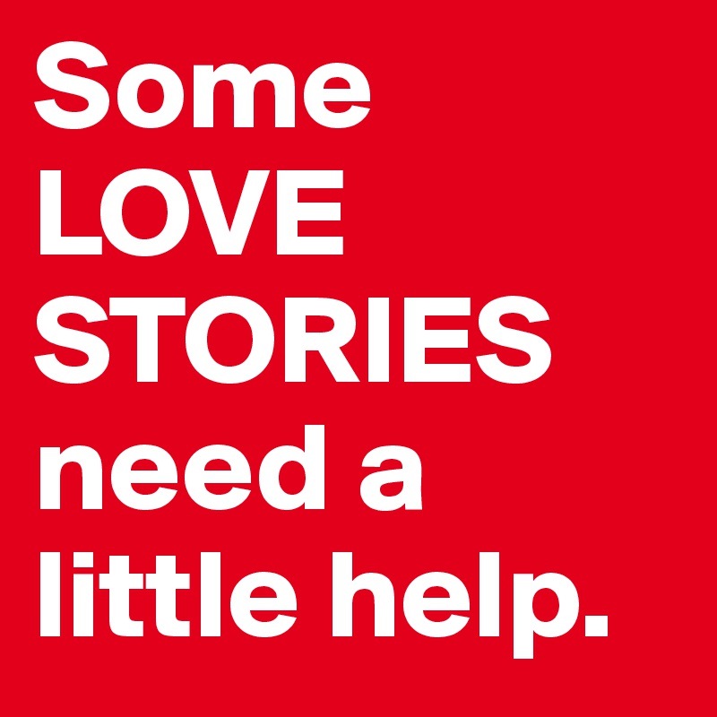 Some LOVE STORIES need a little help.
