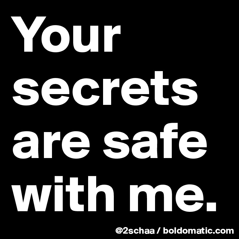 Your      secrets are safe with me.