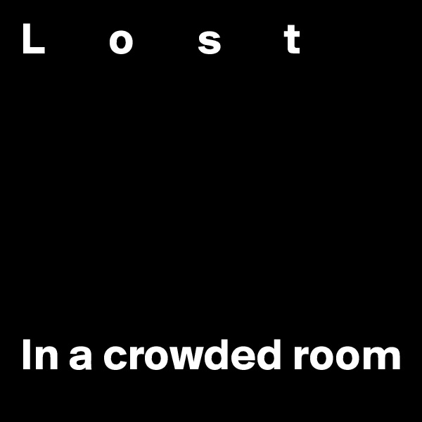 L       o       s       t






In a crowded room