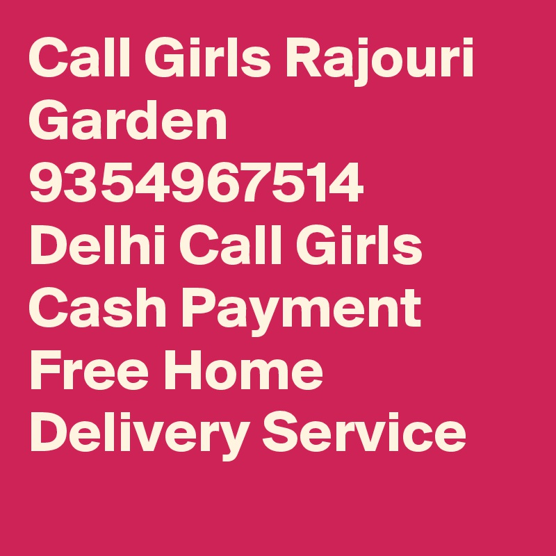 Call Girls Rajouri Garden 9354967514 Delhi Call Girls Cash Payment Free Home Delivery Service
