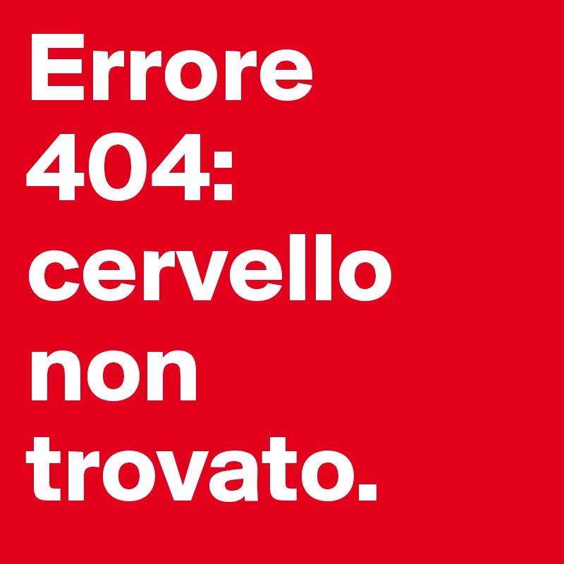 Errore 404: cervello  non trovato.