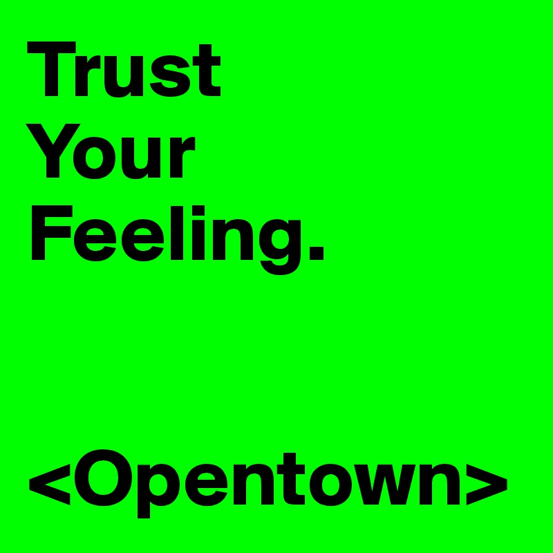 Trust
Your
Feeling.


<Opentown>