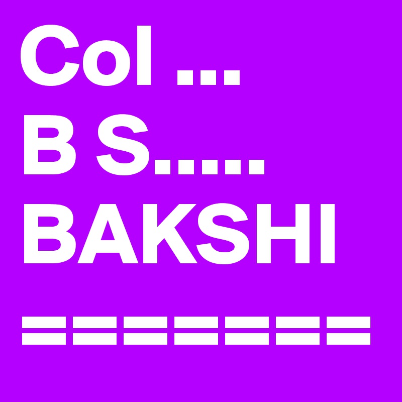 Col ...
B S.....
BAKSHI
=======