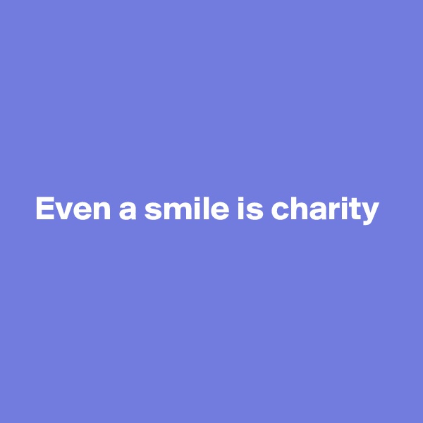 




  Even a smile is charity




