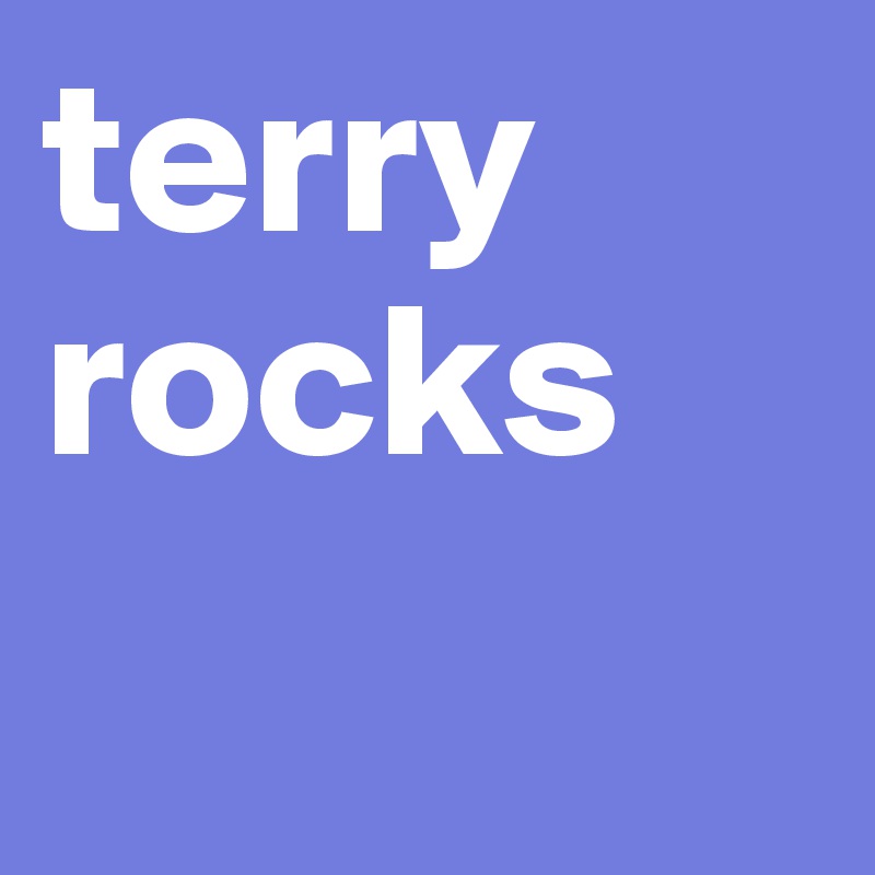 terry rocks