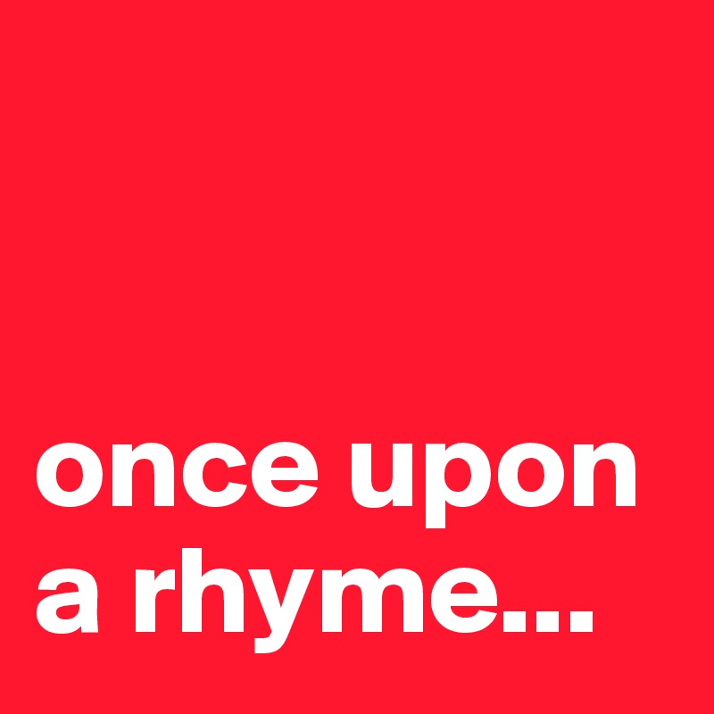 


once upon a rhyme...