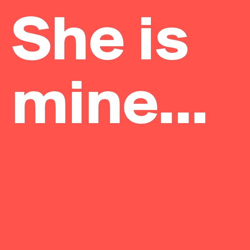 She is mine...