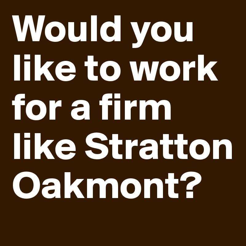 Would you like to work for a firm like Stratton Oakmont?