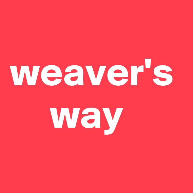 
weaver's
     way
