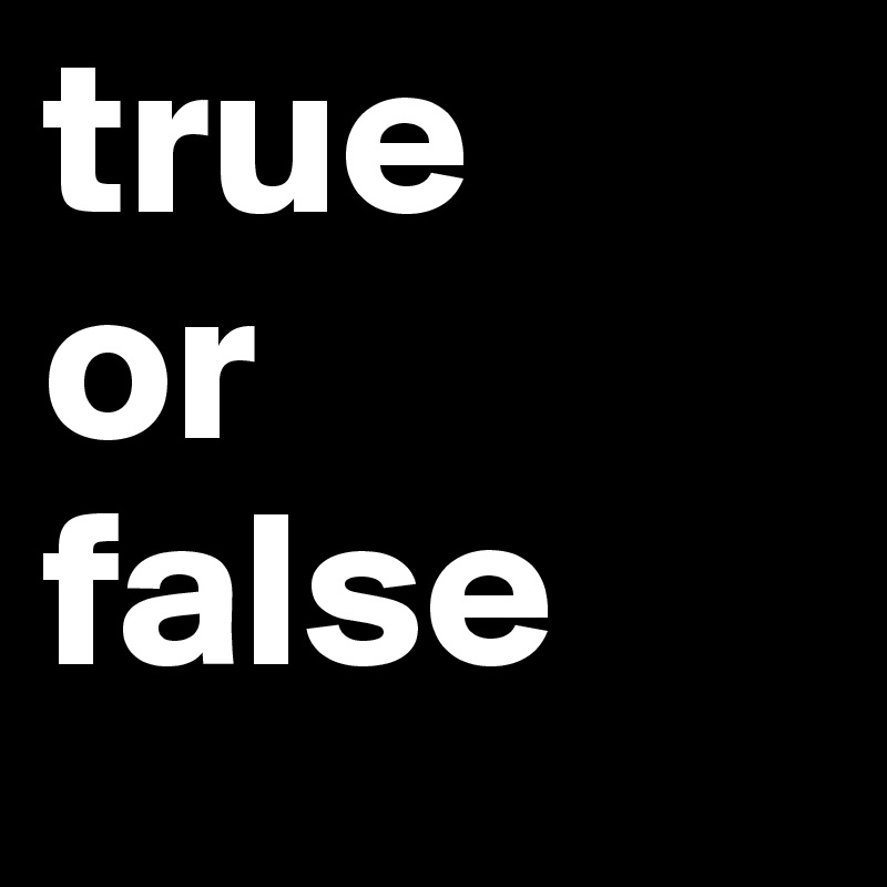true 
or
false