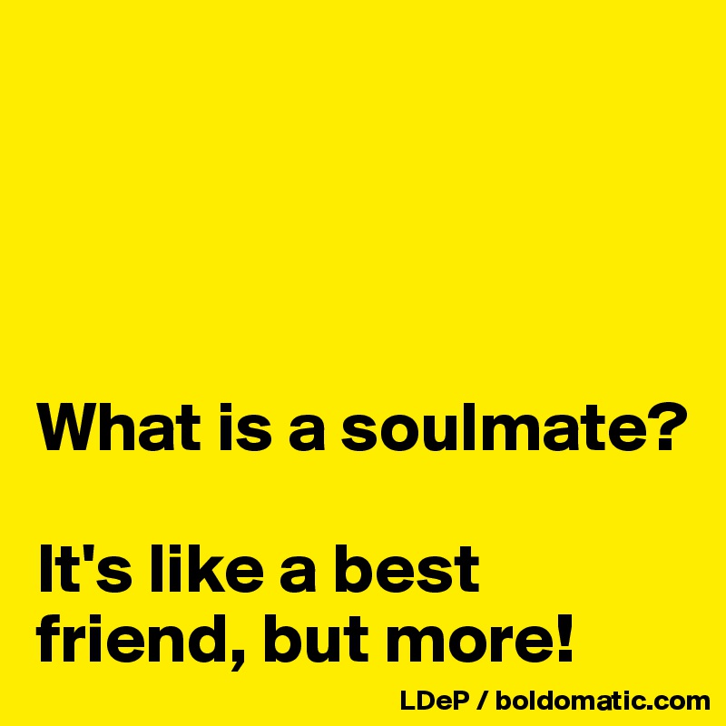 




What is a soulmate?

It's like a best friend, but more!
