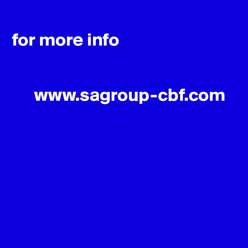 
for more info


      www.sagroup-cbf.com






