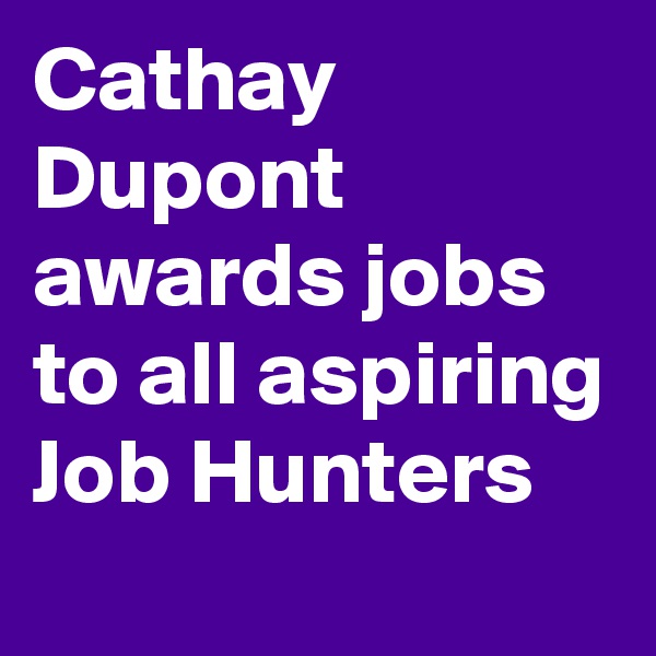 Cathay Dupont awards jobs to all aspiring Job Hunters