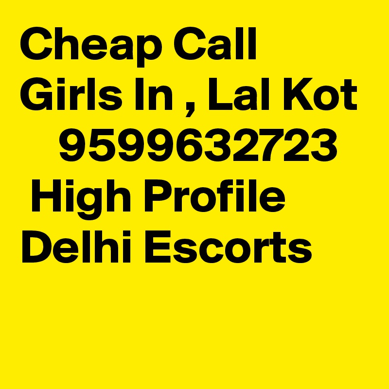 Cheap Call Girls In , Lal Kot     9599632723    High Profile Delhi Escorts
