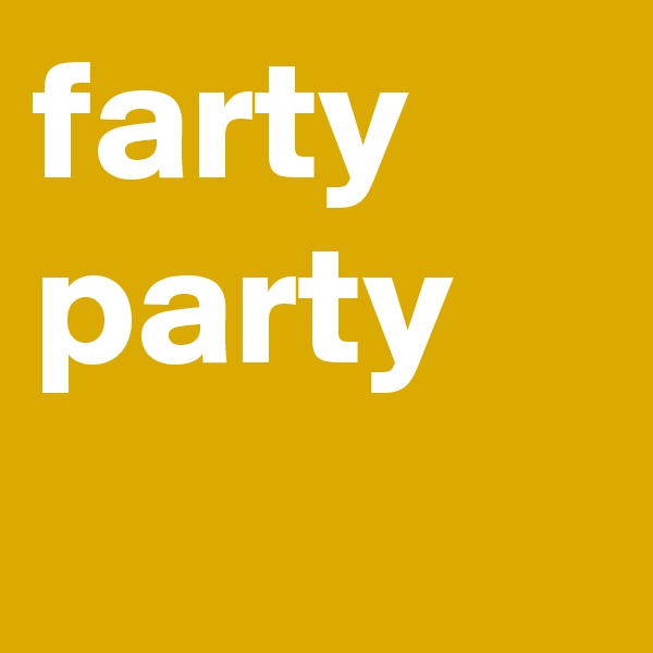 farty
party