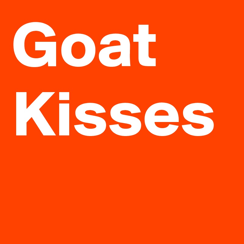 Goat Kisses
