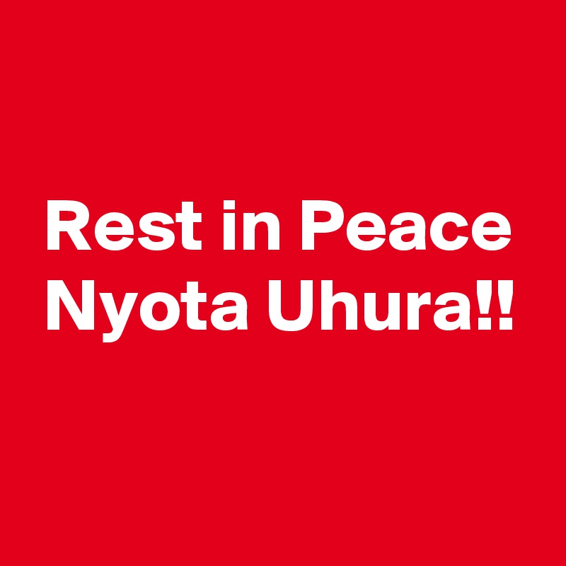 

 Rest in Peace
 Nyota Uhura!!

