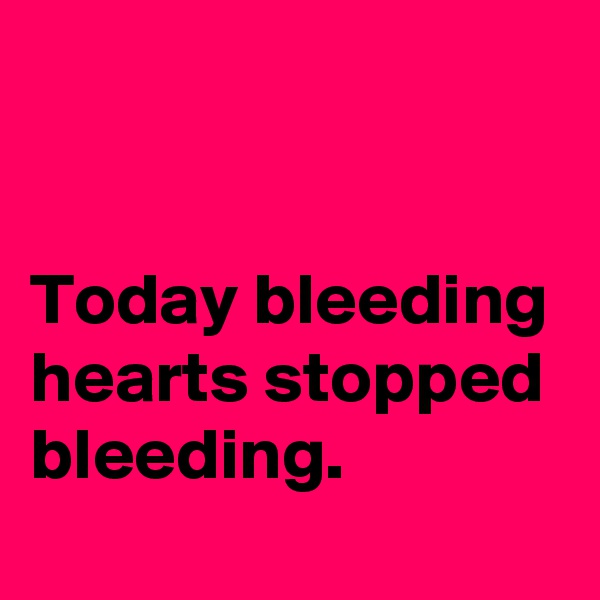 


Today bleeding hearts stopped bleeding.