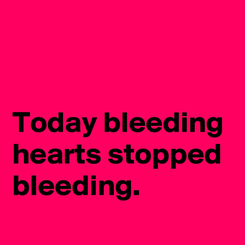 


Today bleeding hearts stopped bleeding.